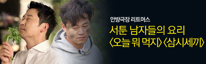서툰 남자들의 요리 [오늘 뭐 먹지],  [삼시세끼]