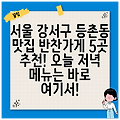 서울 강서구 등촌동 맛집 반찬가게 5곳 추천! 오늘 저녁 메뉴는 바로 여기서!