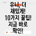 유니 더 재밌게 즐기는 10가지 방법!