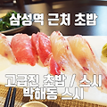 삼성역 근처 초밥 맛집, 법카 긁기 제일 좋은 박해동 스시