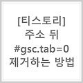 [티스토리] 티스토리 주소 뒤 #gsc.tab=0 제거하는 방법
