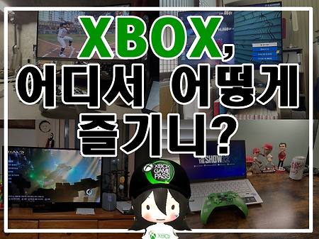 [Xbox 대학생 서포터즈 4기] Xbox, 어디서 어떻게 즐기니?