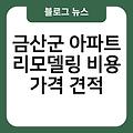 금산군 아파트 리모델링 금산군리모델링잘하는곳 화장실주방리모델링비용 비용가격견적 아파트리모델링업체추천 도배장판샷시비용