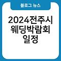 2024전주시 웨딩박람회 일정 무료초대권발급 4월,5월,6월 신청홈페이지 후기