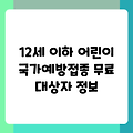 12세 이하 어린이 국가예방접종 무료 대상자 정보