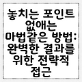 놓치는 포인트 없애는 마법같은 방법: 완벽한 결과를 위한 전략적 접근