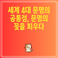 세계 4대 문명의 공통점, 문명의 꽃을 피우다