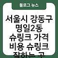 서울시 강동구 명일2동 슈링크 가격 비용 슈링크주기 슈링크잘하는곳 슈링크효과(유니버스) 슈링크통증 슈링크300샷