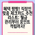 혜택 팡팡! 직장인 맞춤 체크카드 추천 리스트: 월급 관리부터 포인트 적립까지!