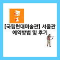 [국립현대미술관 서울관] 예약방법 및 후기