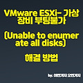 VMware ESXi- 가상장비 부팅불가(실패 - Unable to enumerate all disks) 해결 방법