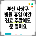 부산 사상구 휴일 병원 찾기|야간진료 병원|공휴일 문여는 곳 |주말 여는 곳
