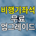 추가요금 없이 비행기 좌석 업그레이드, 무료로 비행기 가장 좋은 자리