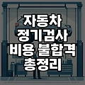 자동차 정기검사 비용 기간 주기 결과 소요 불합격시 조치방법