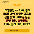 파킹통장 vs CMA 금리 비교| 나에게 맞는 고금리 상품 찾기 | 이자율 높은 은행 추천, 파킹통장, CMA, 금리 비교, 재테크