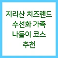 지리산 치즈랜드 수선화 가족 나들이 코스 추천
