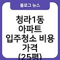 청라1동 아파트 입주청소 입주청소잘하는곳 입주청소후기 입주청소업체추천 비용가격(25평) 입주청소원룸가격