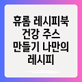 휴롬으로 건강 레시피 완성하기: 다양한 레시피북 활용법과 나만의 주스 만들기