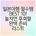 일본여행 필수템 BEST 10! 놓치면 후회할 완벽 준비 리스트