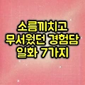 소름끼치고 무서웠던 경험담 일화 7가지
