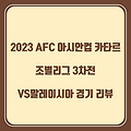 2023 AFC 아시안컵 카타르 E조 3차전 VS말레이시아 경기 리뷰