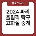 2024 파리 올림픽 탁구 하이라이트 경기일정시간 실시간무료중계 생중계시청방법 고화질중계