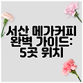 서산 메가커피 완벽 가이드: 5곳 위치