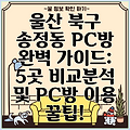 울산 북구 송정동 PC방 완벽 가이드: 5곳 비교분석 및 PC방 이용 꿀팁!