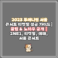 2023 투애니원 서울 콘서트 티켓팅 성공 가이드| 꿀팁 & 노하우 공개 | 2NE1, 티켓팅, 예매, 서울 콘서트