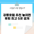 2025년 강릉호텔더샵 추천 5곳, 놓치면 후회!