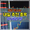 미리 만나는 내일 주식 종목 추천 (21/02/15) 오늘 팬오션 4% - KB금융,아이마켓코리아,삼성엔지니어링,에이치엘사이언스,만도,서울반도체,대한제당,E1,이라이콤,넥스트사이언스