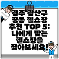 광주 광산구 평동 헬스장 추천 TOP 5: 나에게 맞는 헬스장을 찾아보세요!