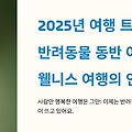 2025년 여행 트렌드  :  반려동물 동반 여행과 웰니스 여행의 인기