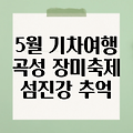 5월 기차여행: 곡성 장미축제와 섬진강 기차마을에서 봄 향기 가득한 추억 만들기