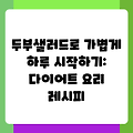 두부샐러드로 가볍게 하루 시작하기: 다이어트 요리 레시피