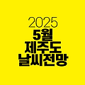 2025년 5월 제주도 날씨 전망｜1~6일 황금연휴 여행 가기 좋은 날씨는?