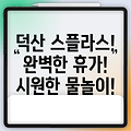 충남 덕산 스플라스 리조트 워터파크, 완벽한 휴가를 위한 모든 것!