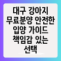 대구 강아지 무료 분양 사이트: 안전하고 책임감 있는 입양을 위한 완벽 가이드