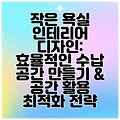 작은 욕실 인테리어 디자인: 효율적인 수납 공간 만들기 & 공간 활용 최적화 전략