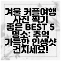 겨울 커플여행 사진 찍기 좋은 BEST 5 명소: 추억 가득한 인생샷 건지세요!