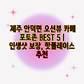 제주 안덕면 오션뷰 카페 포토존 BEST 5 | 인생샷 보장, 핫플레이스 추천