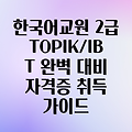 재외동포 및 외국인을 위한 한국어교원 2급 자격증 취득 완벽 가이드: TOPIK & TOPIK IBT 대비 전략