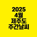 2025년 4월 제주도 날씨 전망: 주간별 날씨 예보