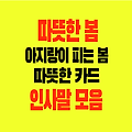 아지랑이 피는 따뜻한 봄 날에 인사말 전하는 이미지 카드 문구 모음