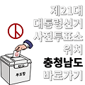 제21대 대통령선거 사전투표소 위치 장소 어디 충남 천안시 서북구 동남구 공주 보령 아산 서산 태안군 금산군 논산 계룡 당진 부여군 서천군 홍성군 청양군 예산군 본투표 다른 지역에서 투표 가능한가요?