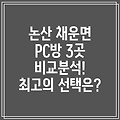 논산시 채운면 추천 PC방 3곳 비교분석