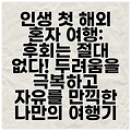 인생 첫 해외 혼자 여행: 후회는 절대 없다! 두려움을 극복하고 자유를 만끽한 나만의 여행기