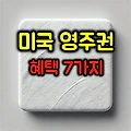 미국 영주권을 취득하면 받는 혜택 7가지