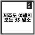 제주도 여행의 모든 것: 명소