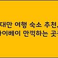 대만 여행 숙소 추천, 타이베이 만끽하는 곳들